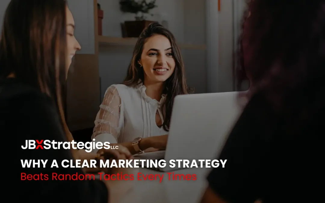Why a Clear Marketing Strategy Beats Random Tactics Every Time