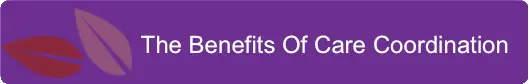 The Benefits Of Care Coordination