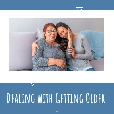 Dealing With Getting Older dealing with getting older