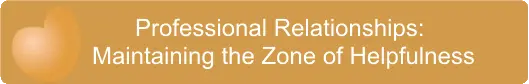 Professional Relationships Maintaining the Zone of Helpfulness