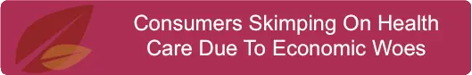 Consumers Skimping On Health Care