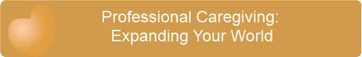 Professional Caregiving Expanding Your World