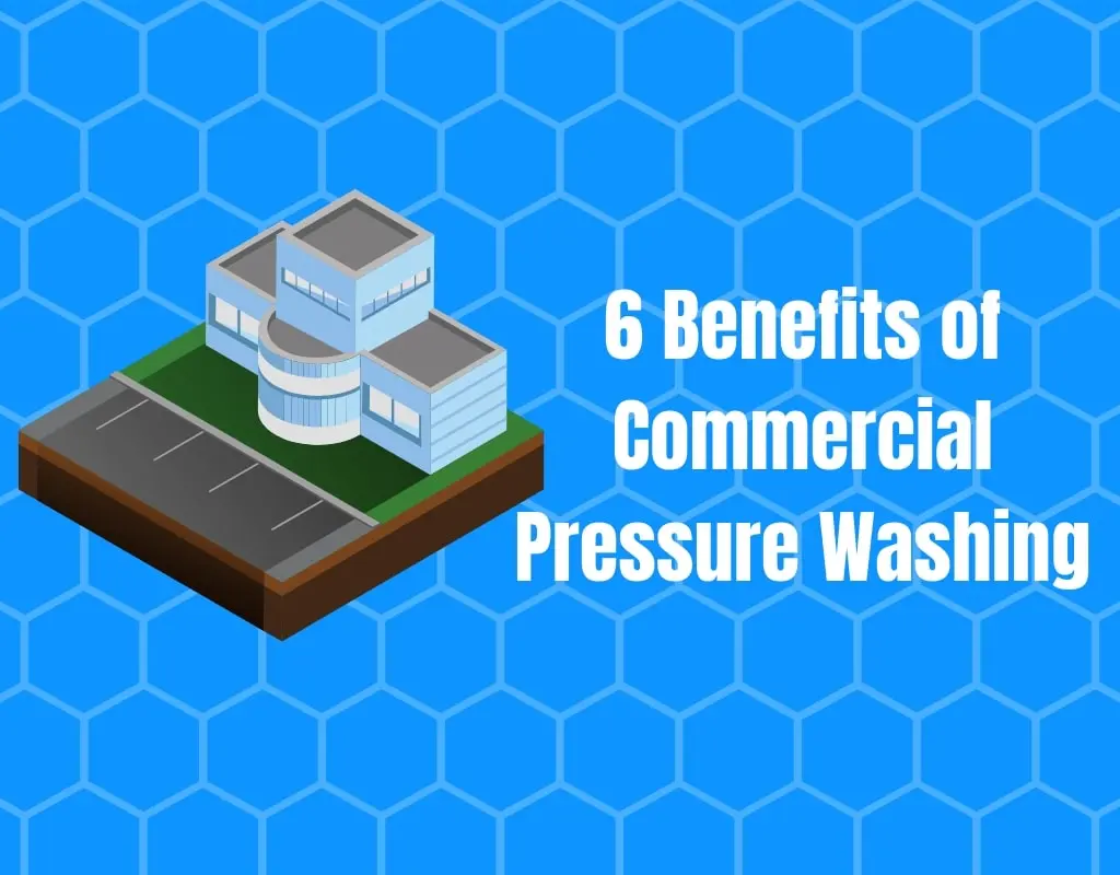 6 Benefits of Commercial Pressure Washing