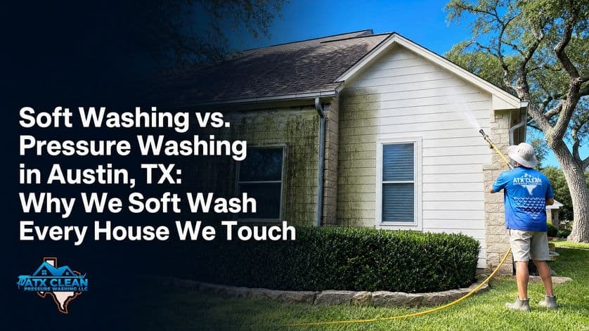 Soft Washing vs. Pressure Washing in Austin, TX: Why We Soft Wash Every House We Touch