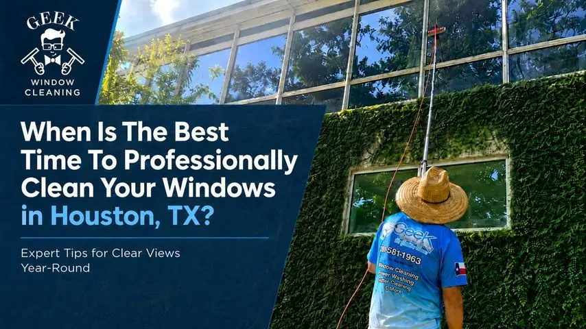 When Is the Best Time to Professionally Clean Your Windows in Houston, TX?