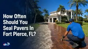 How Often Should You Seal Pavers In Fort Pierce, FL?