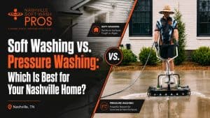 Soft Washing vs. Pressure Washing Which Is Best for Your Nashville Home