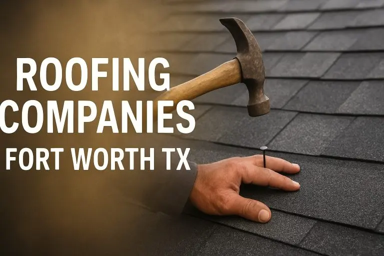 8 essential roofing companies Fort Worth to trust in