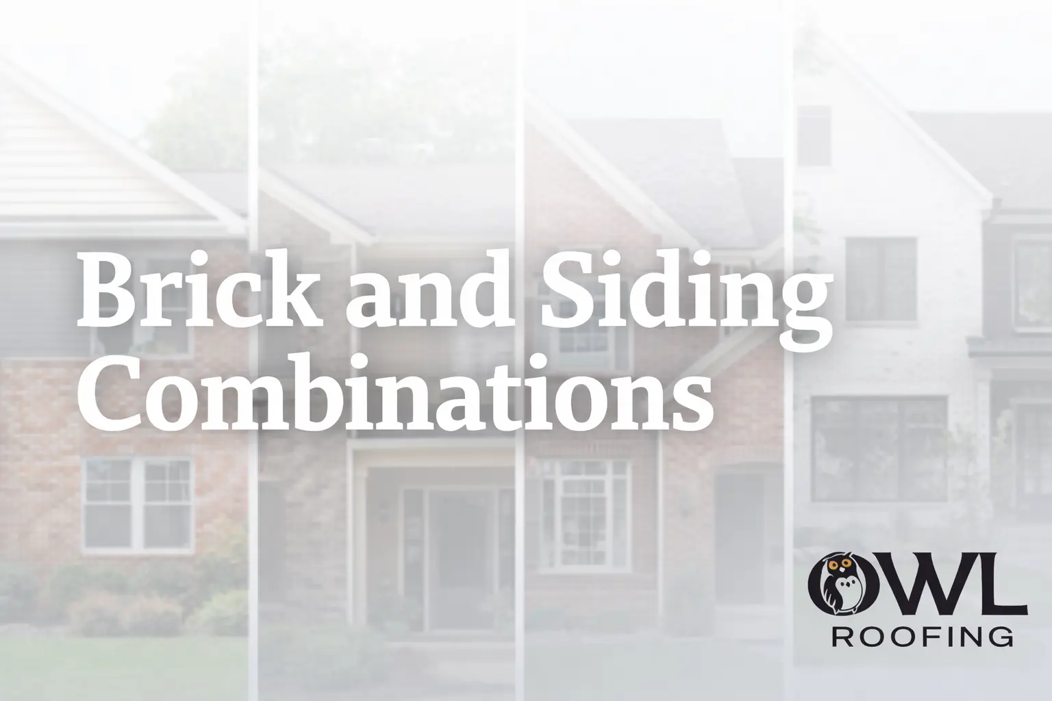 4 different houses with brick from different generations in the background and brick and siding combinations as text overlay and owl roofing logo in the bottom right have corner