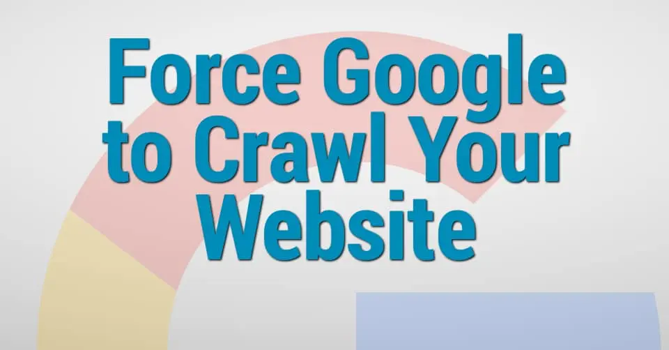 Force Google to Crawl Your Website