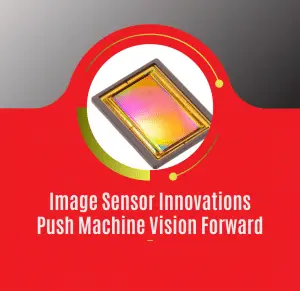 Image Sensor Innovations Push Machine Vision Forward