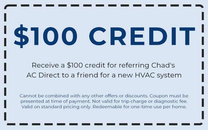 Receive a $100 credit for referring Chad's AC Direct to a friend for a new HVAC system.