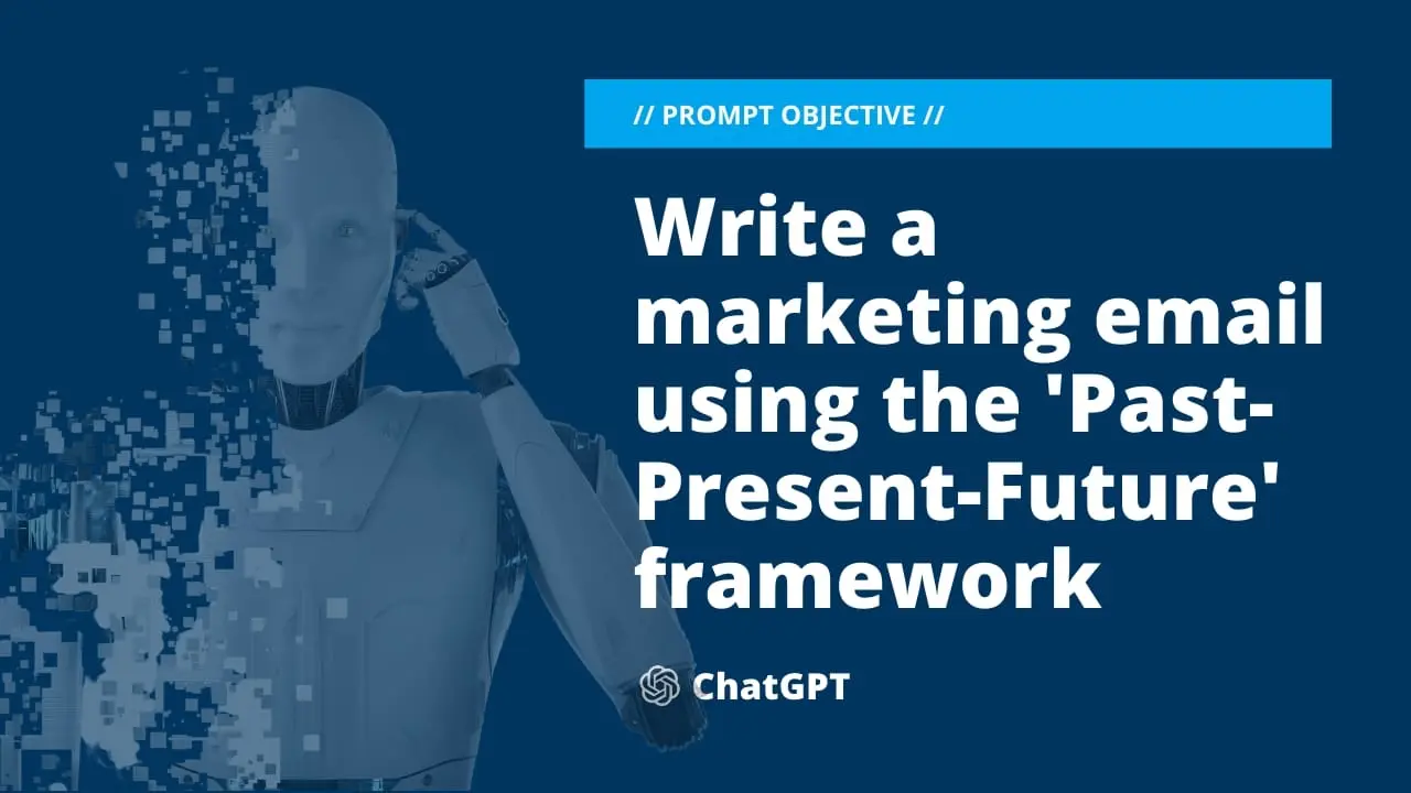 chatgpt prompt Write a marketing email using the 'Past-Present-Future' framework