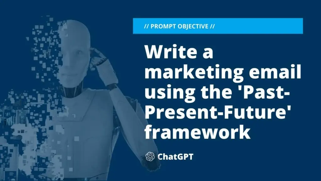 chatgpt prompt Write a marketing email using the 'Past-Present-Future' framework