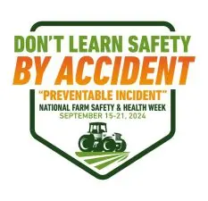 Logo for National Farm Safety and Health Week 2024 from Sept. 15-21, 2024. The logo features the theme at the top, some descriptive text and an image of a green tractor on a small field. Theme is: "Don't Learn Safety by Accident: 'Preventable Incident.'"