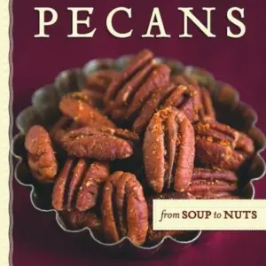 Pecans - From Soup to Nuts by Keith Courrege and Marcelle Bienvenu