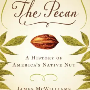 The Pecan: A History of American’s Native Nut by James McWilliams