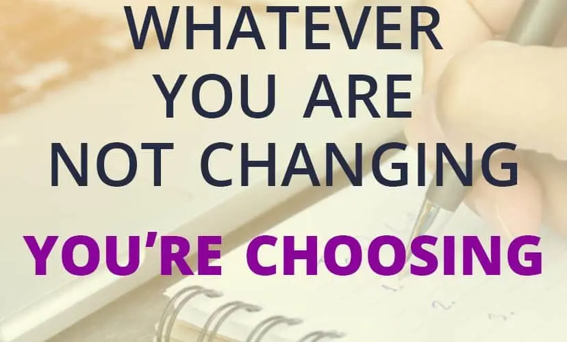 whatever-you're-not-changing-you're-choosing