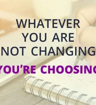 whatever-you're-not-changing-you're-choosing