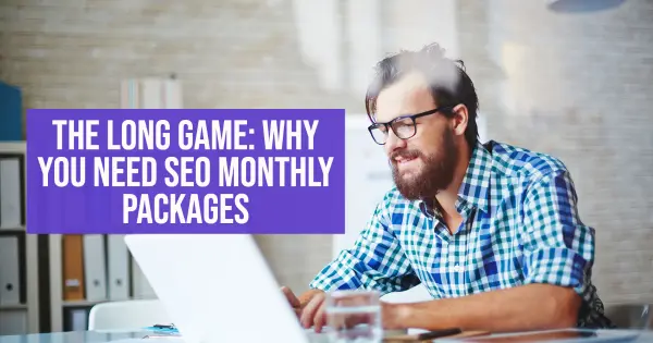 The Long Game: Why You Need SEO Monthly Packages