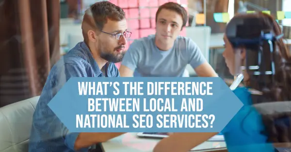 What’s The Difference Between Local and National SEO Services?