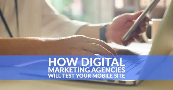 How Digital Marketing Agencies Will Test Your Mobile Site