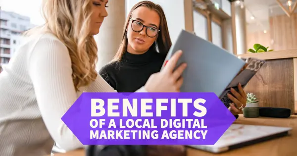 Benefits of a Local Digital Marketing Agency