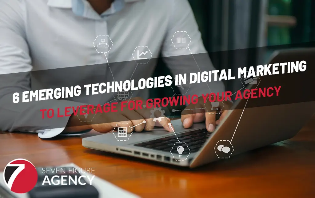 6 Emerging Technologies in Digital Marketing to Leverage for Growing Your Agency
