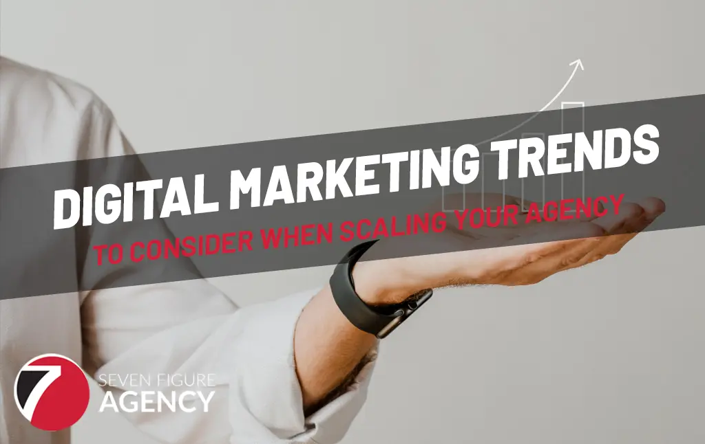 Digital Marketing Trends to Consider When Scaling Your Agency