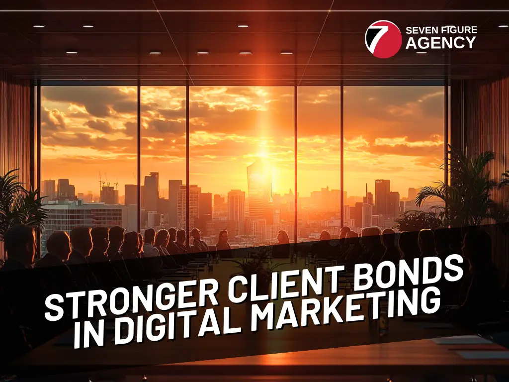 6 Secrets to Stronger Client Bonds in Digital Marketing
