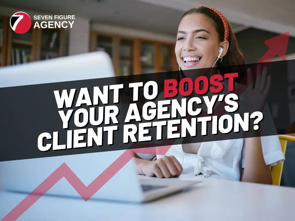 Want To Boost Your Agency’s Client Retention?