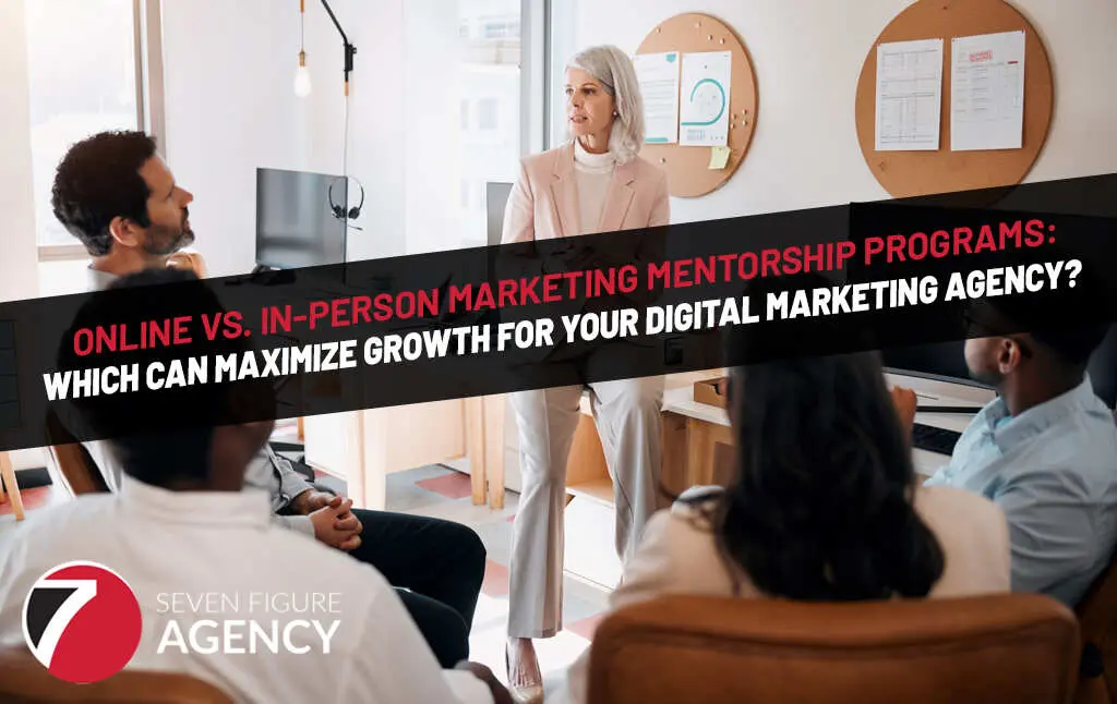 Online vs. In-Person Marketing Mentorship Programs: Which Can Maximize Growth for Your Digital Marketing Agency?