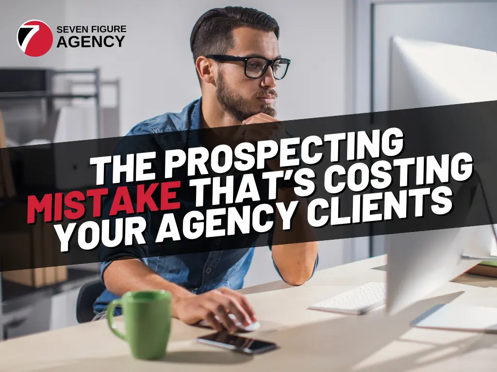 The Prospecting Mistake That’s Costing Your Agency Clients