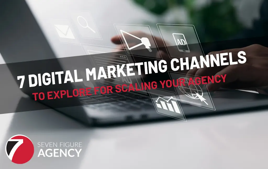 7 Digital Marketing Channels to Explore for Scaling Your Agency