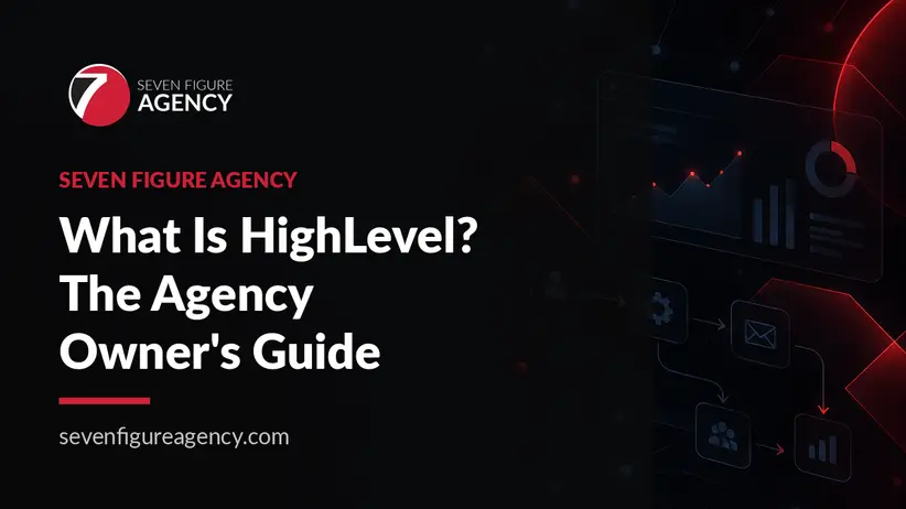 What Is HighLevel? The Agency Owner's Guide - Seven Figure Agency