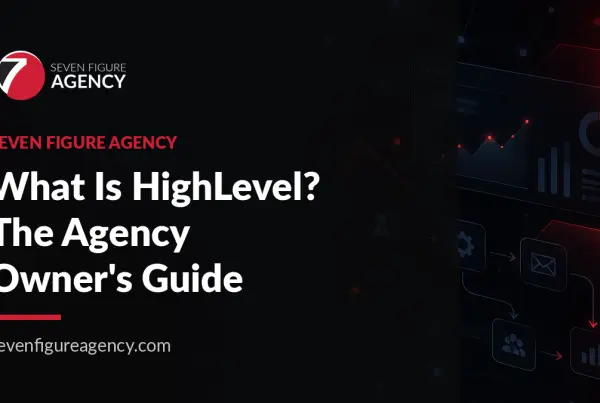 What Is HighLevel? The Agency Owner's Guide - Seven Figure Agency