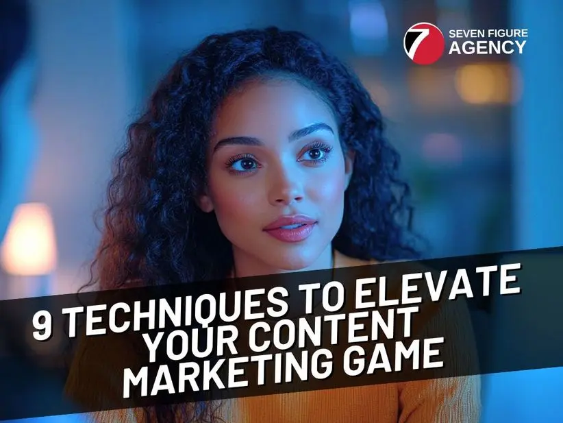 9 Techniques to Elevate Your Content Marketing Game