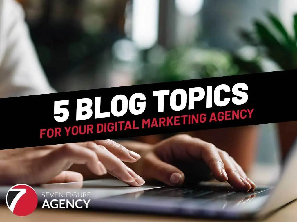 5 Blog Topics for Your Digital Marketing Agency