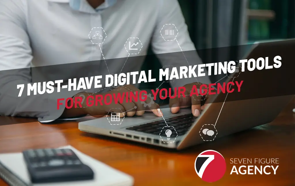7 Must-Have Digital Marketing Tools for Growing Your Agency