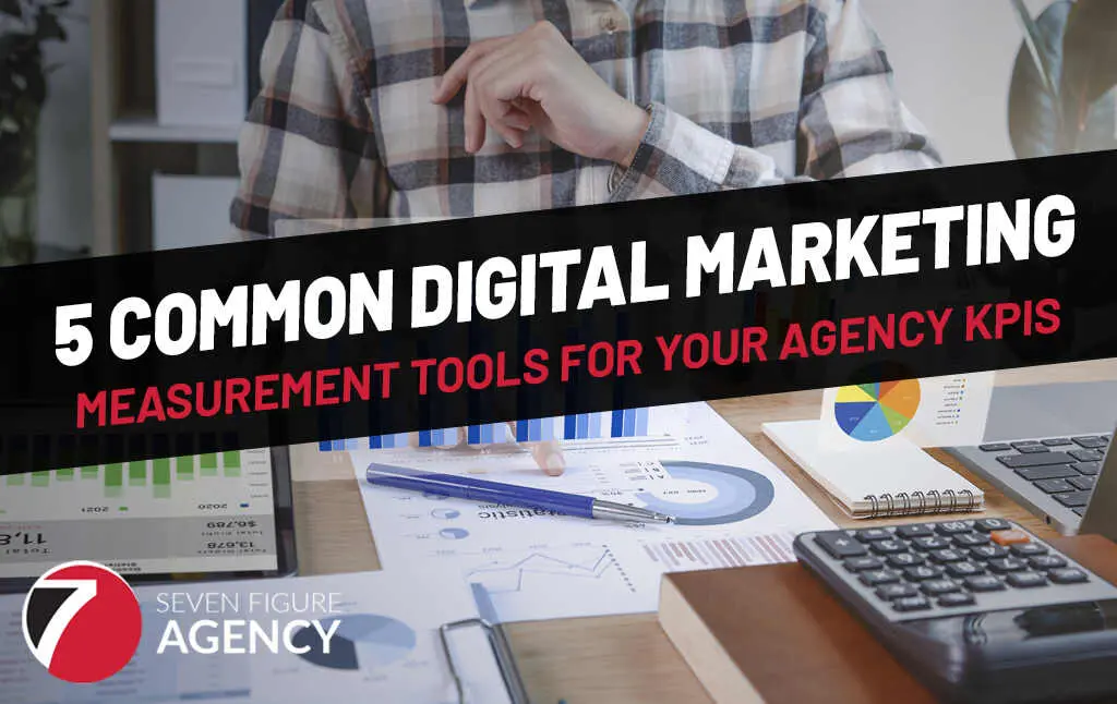 5 Common Digital Marketing Measurement Tools for Your Agency KPIs