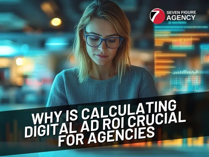 Why Is Calculating Digital Ad ROI Crucial for Agencies?