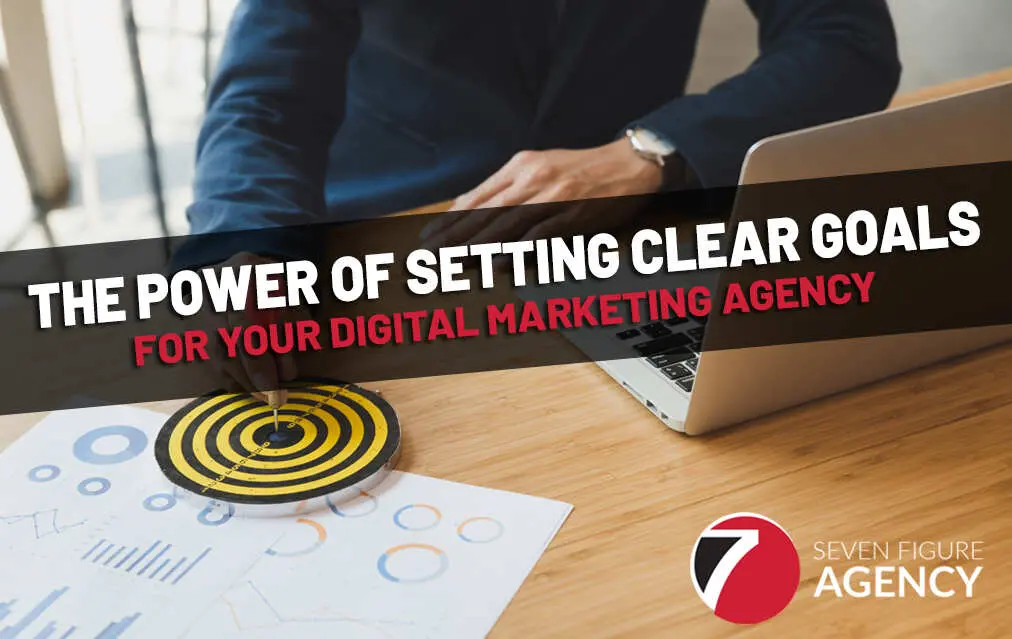 The Power of Setting Clear Goals for Your Digital Marketing Agency