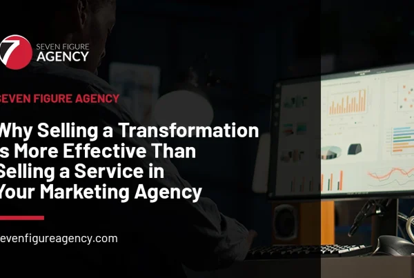 Why Selling a Transformation Is More Effective Than Selling a Service in Your Marketing Agency