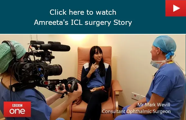 Click here to watch Amreeta's ICL surgery story, with Dr Mark Wevill, consultant Ophthalmic Surgeon.