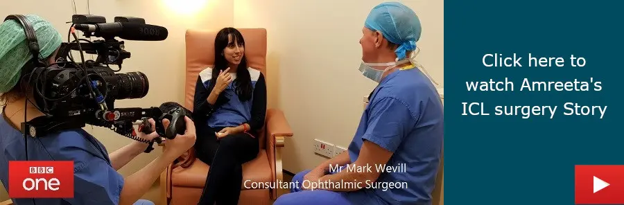 Click here to watch Amreeta's ICL surgery story, with Dr Mark Wevill, consultant Ophthalmic Surgeon.