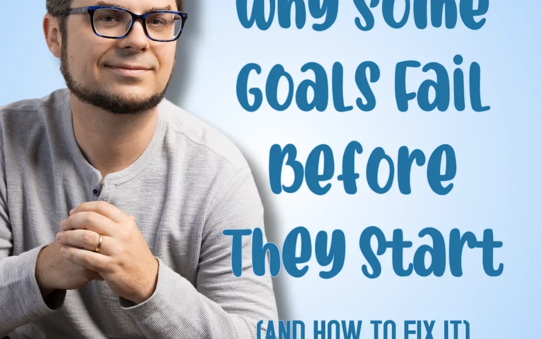 Why Some Goals Fail Before They Start (and How to Fix It)