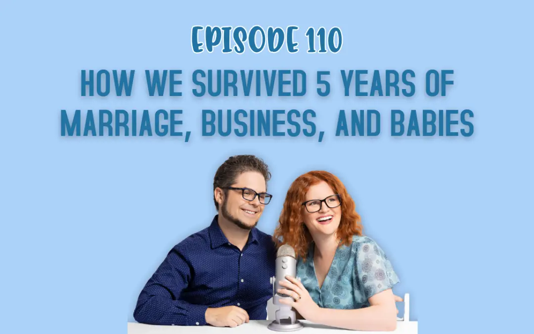 Episode 110: How We Survived 5 Years of Marriage, Business, and Babies