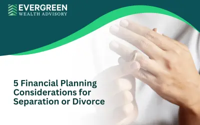 5 Financial Planning Considerations for Separation or Divorce