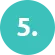 Teal circular icon displaying the number five, used to indicate a step in a sequential process.