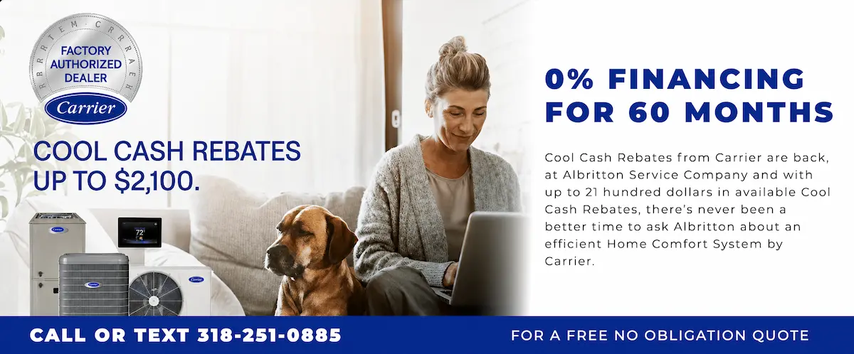 Carrier Cool Cash rebates up to $2,100 and 0% financing for 60 months on a new home comfort system from Albritton Service Company